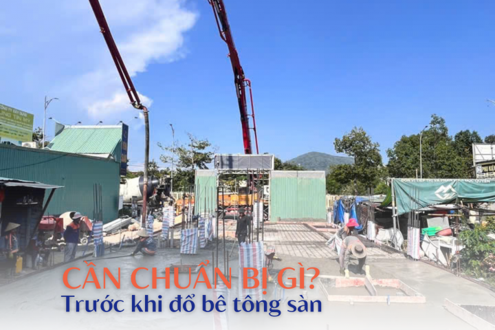 Cần chuẩn bị gì trước khi đổ bê tông sàn?