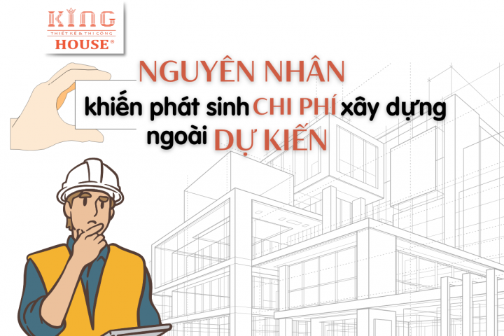 Các Nguyên Nhân Khiến Chi Phí Xây Dựng Phát Sinh Ngoài Dự Kiến