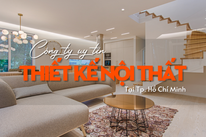 Công Ty Thiết Kế Nội Thất Tp.Hồ Chí Minh Uy Tín, Chuyên Nghiệp