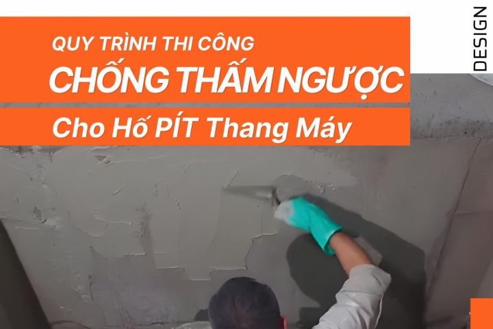 Quy Trình Chống Thấm Ngược Cho Hố Pit Thang Máy Chuẩn Kỹ Thuật