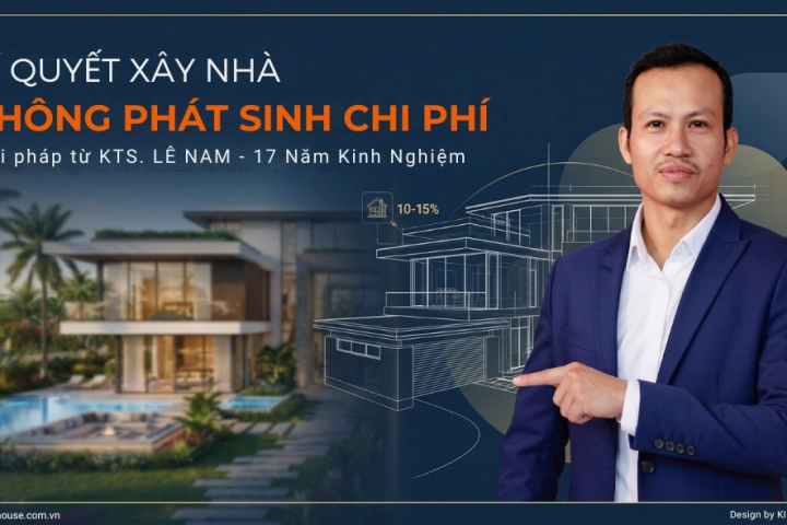 Bí Quyết Xây Nhà Không Phát Sinh Chi Phí – KTS. Lê Nam Chia Sẻ Từ Thực Tế Khách Hàng