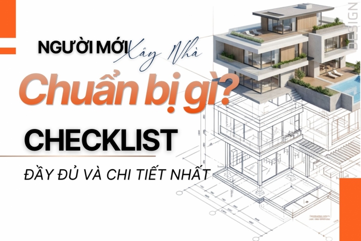 Người Mới Xây Nhà Cần Chuẩn Bị Gì? Checklist Đầy Đủ Và Chi Tiết Nhất
