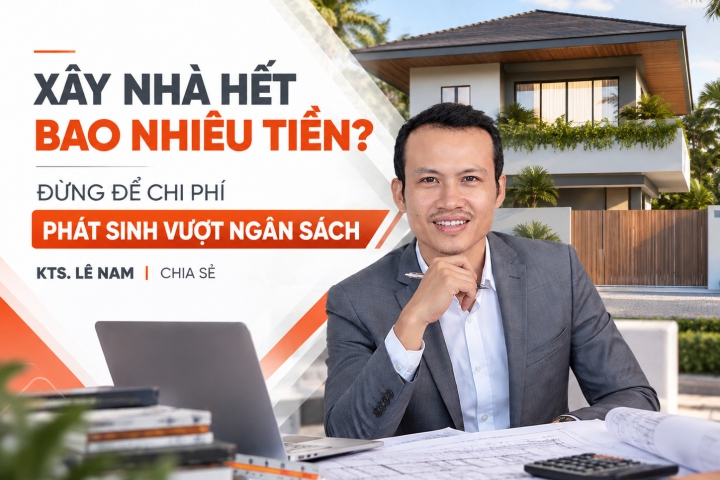 Xây Nhà Hết Bao Nhiêu Tiền? Cách Dự Trù Chi Phí Và Tránh Phát Sinh